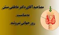 مصاحبه آقای دکتر عاطفی منش به مناسبت روز جهانی تیـــروئیـــد  